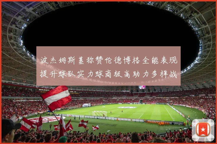 波杰姆斯基称赞伦德博格全能表现提升球队实力球商极高助力多样战术选择
